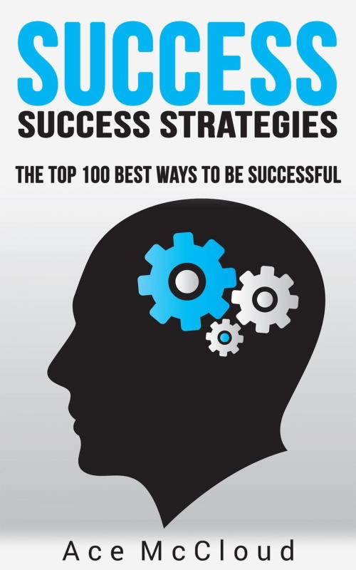 Cover of the book Success: Success Strategies: The Top 100 Best Ways To Be Successful by Ace McCloud, Ace McCloud