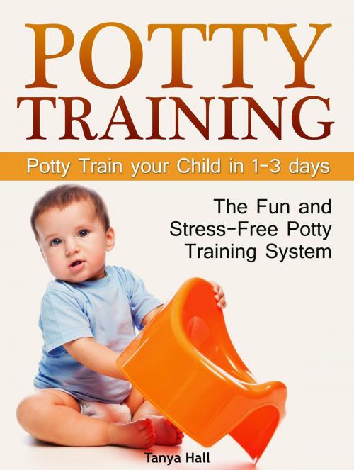 Cover of the book Potty Training: The Fun and Stress-Free Potty Training System. Potty Train your Child in 1-3 days by Tanya Hall, JVzon Studio