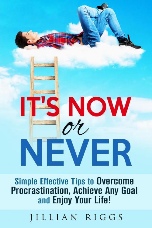 Cover of the book It's Now or Never: Simple Effective Tips to Overcome Procrastination, Achieve Any Goal and Enjoy Your Life! by Jillian Riggs, Guava Books