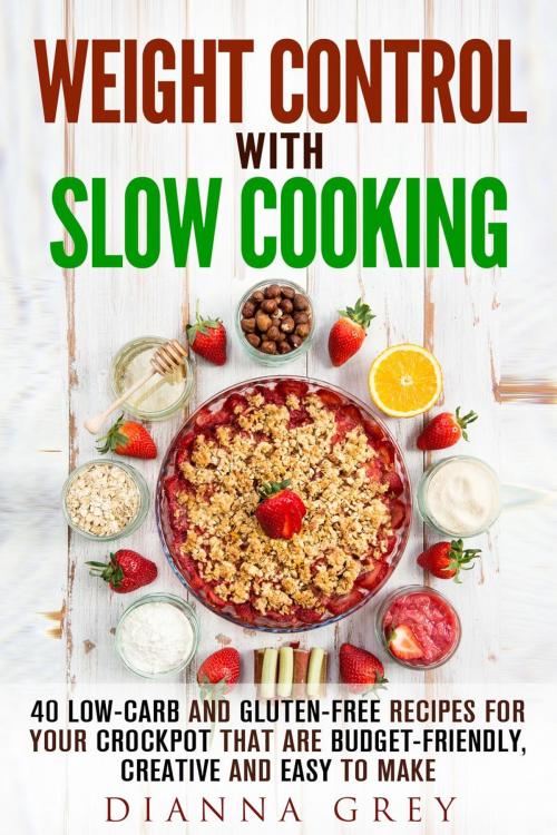 Cover of the book Weight Control with Slow Cooking: 40 Low Carb and Gluten-Free Recipes for Your Crockpot that are Budget-Friendly, Creative and Easy to Make by Dianna Grey, Guava Books