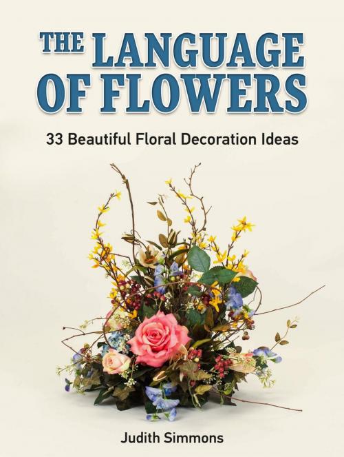 Cover of the book The Language of Flowers: 33 Beautiful Floral Decoration Ideas by Judith Simmons, JVzon Studio