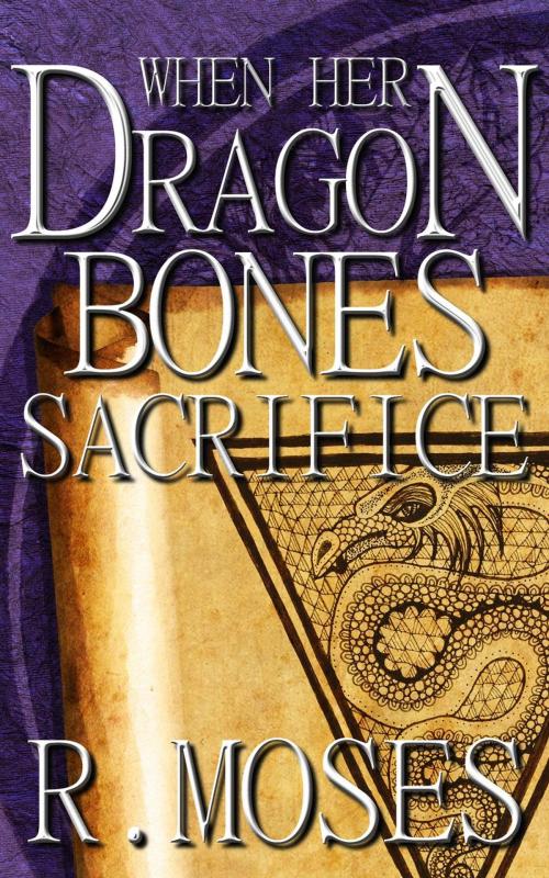 Cover of the book When Her Dragon Bones Sacrifice by R. Moses, R. Moses