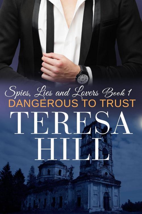 Cover of the book Dangerous to Trust (Spies, Lies & Lovers - Book 1) by Teresa Hill, Teresa Hill
