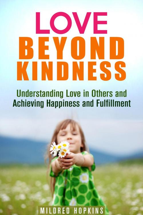 Cover of the book Love Beyond Kindness: Understanding Love in Others and Achieving Happiness and Fulfillment by Mildred Hopkins, Guava Books