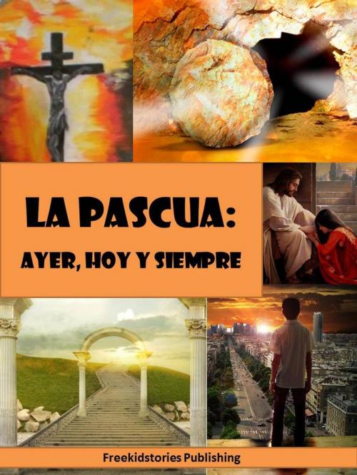 Cover of the book La Pascua - ayer, hoy y siempre by Freekidstories Publishing, freekidstories