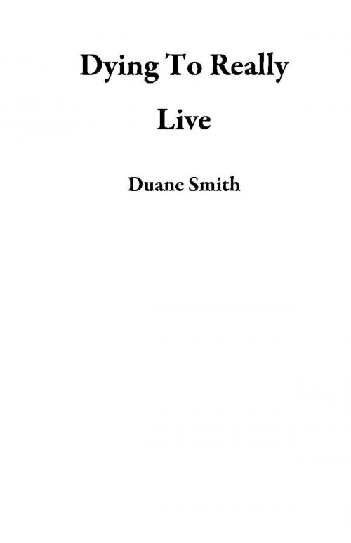 Cover of the book Dying To Really Live by Duane Smith, Duane Smith
