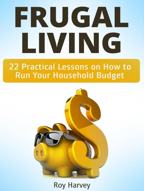 Cover of the book Frugal living: 22 Practical Lessons on How to Run Your Household Budget by Roy Harvey, JVzon Studio