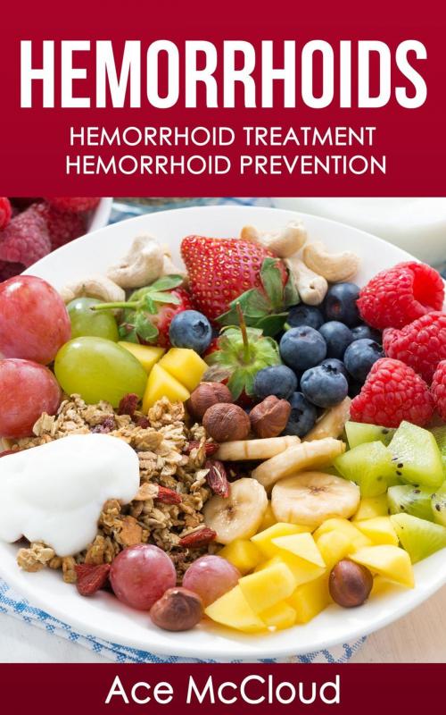 Cover of the book Hemorrhoids: Hemorrhoid Treatment: Hemorrhoid Prevention by Ace McCloud, Pro Mastery Publishing