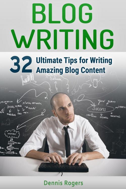 Cover of the book Blog Writing: 32 Ultimate Tips for Writing Amazing Blog Content by Dennis Rogers, Jet Solutions