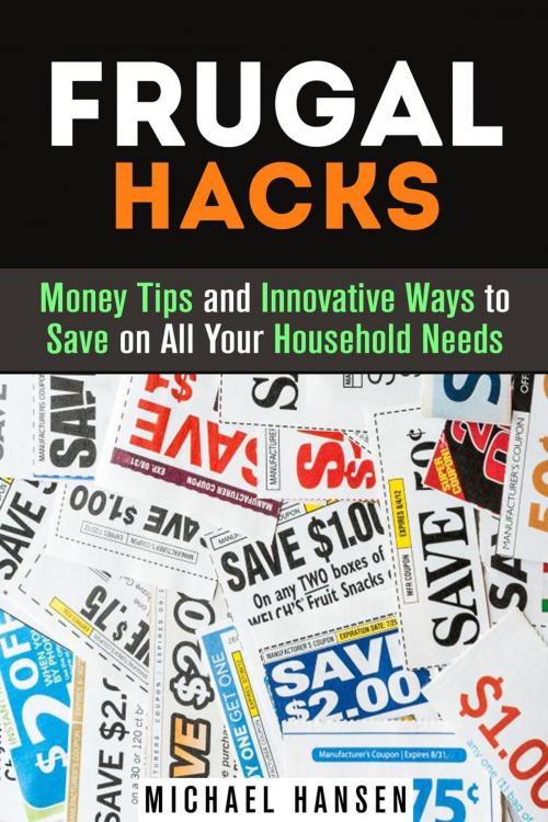 Cover of the book Frugal Hacks: Money Tips and Innovative Ways to Save on All Your Household Needs by Michael Hansen, Guava Books