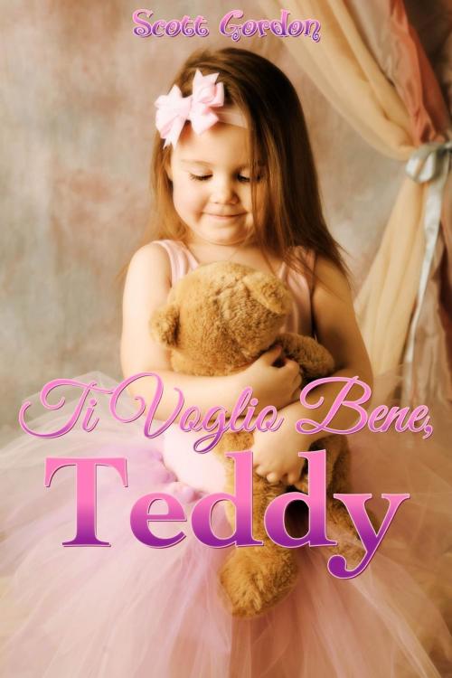 Cover of the book Ti Voglio Bene, Teddy by Scott Gordon, Scott Gordon