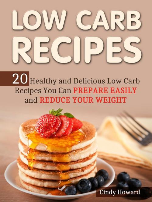 Cover of the book Low Carb Recipes: 20 Healthy and Delicious Low Carb Recipes You Can Prepare Easily and Reduce Your Weight by Cindy Howard, JVzon Studio
