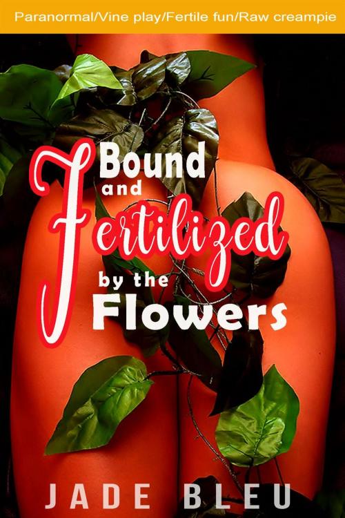 Cover of the book Bound and Fertilized by the Flowers by Jade Bleu, Jade Bleu