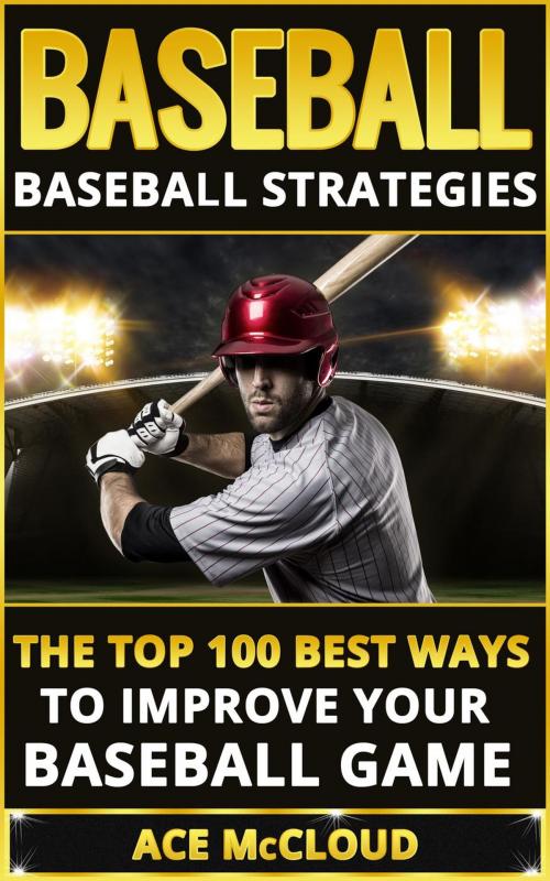 Cover of the book Baseball: Baseball Strategies: The Top 100 Best Ways To Improve Your Baseball Game by Ace McCloud, Pro Mastery Publishing