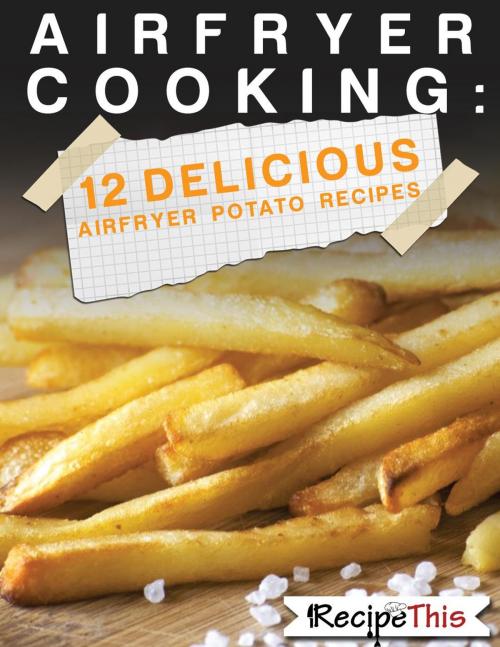Cover of the book Air Fryer Cooking: 12 Delicious Air Fryer Potato Recipes by Recipe This, Recipe This