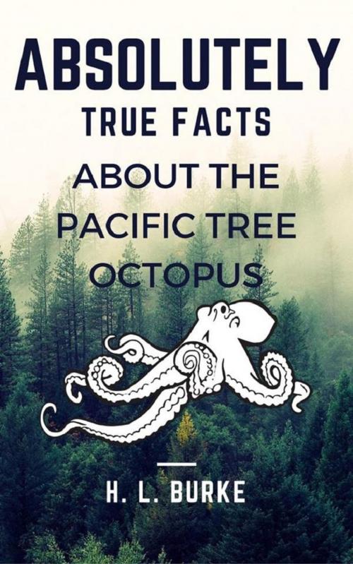 Cover of the book Absolutely True Facts About the Pacific Tree Octopus by H. L. Burke, H. L. Burke