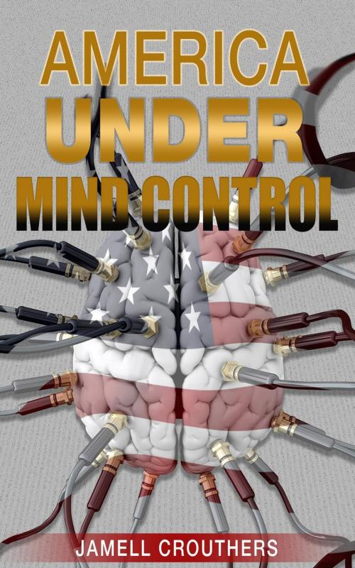 Cover of the book America Under Mind Control by Jamell Crouthers, Jamell Crouthers