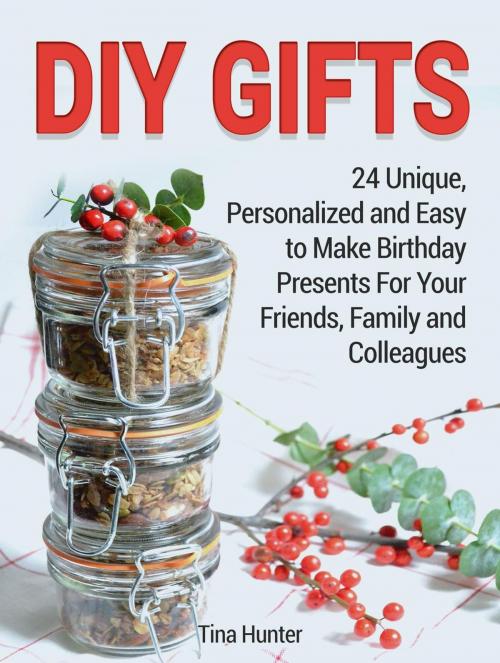 Cover of the book Diy Gifts: 24 Unique, Personalized and Easy to Make Birthday Presents For Your Friends, Family and Colleagues by Tina Hunter, JVzon Studio