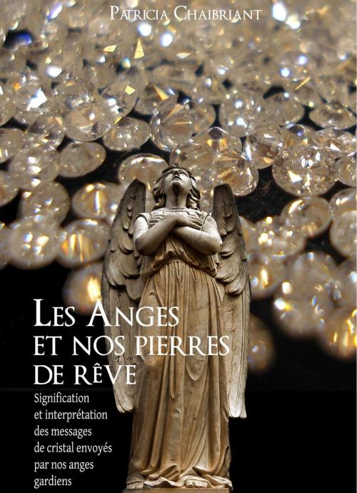 Cover of the book Les anges et nos pierres de rêve by patricia chaibriant, patricia chaibriant