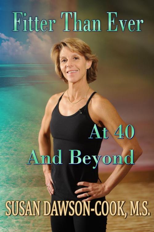 Cover of the book Fitter Than Ever at 40 and Beyond by Susan Dawson-Cook, Corazon del Oro Communications, LLC