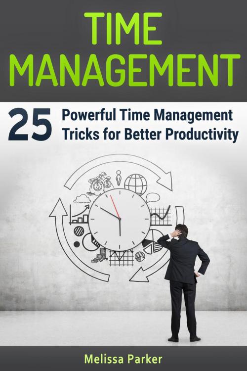 Cover of the book Time Management: 25 Powerful Time Management Tricks for Better Productivity by Melissa Parker, Jet Solutions