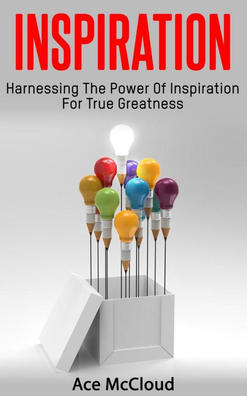 Cover of the book Inspiration: Harnessing The Power Of Inspiration For True Greatness by Ace McCloud, Pro Mastery Publishing