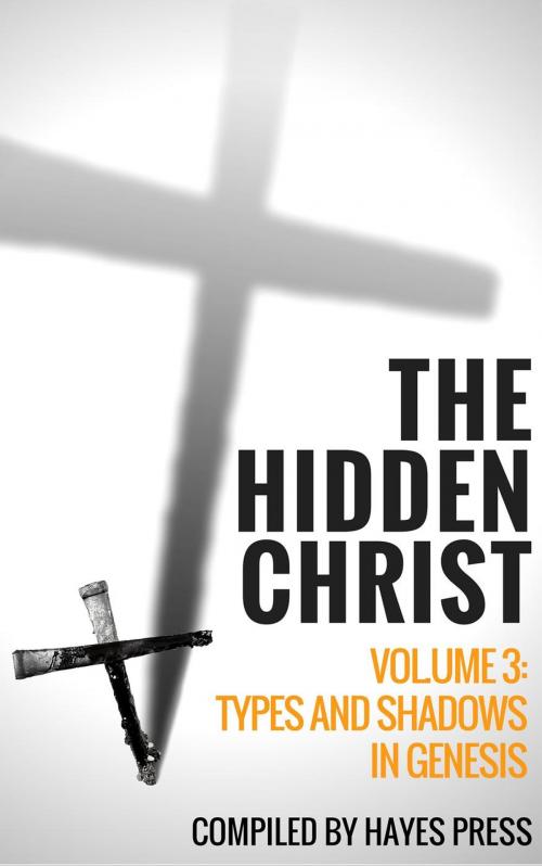 Cover of the book The Hidden Christ - Volume 3: Types and Shadows in Genesis by Hayes Press, Hayes Press