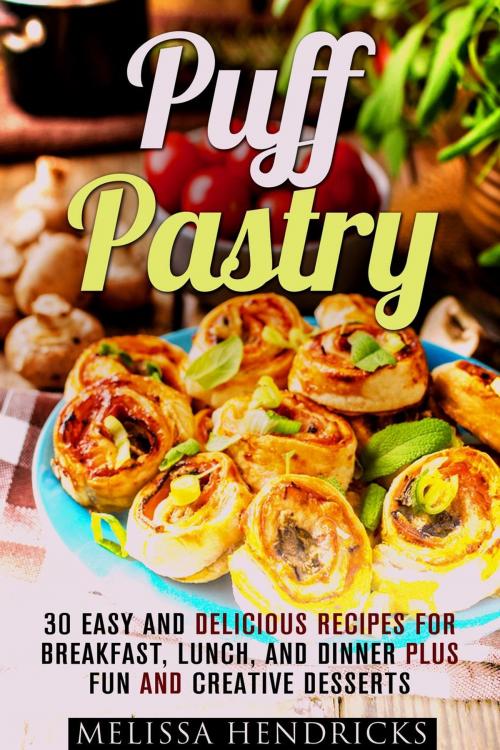 Cover of the book Puff Pastry: 30 Easy and Delicious Recipes for Breakfast, Lunch, and Dinner Plus Fun and Creative Desserts by Melissa Hendricks, Guava Books