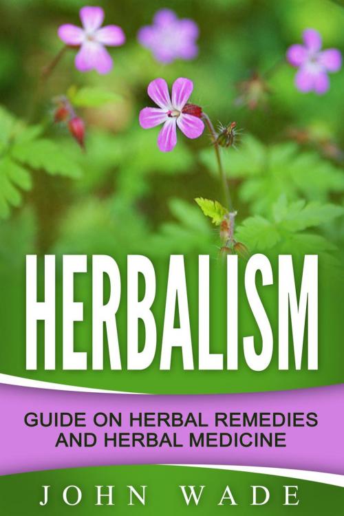 Cover of the book Herbalism: Guide On Herbal Remedies and Herbal Medicine by John Wade, John Wade
