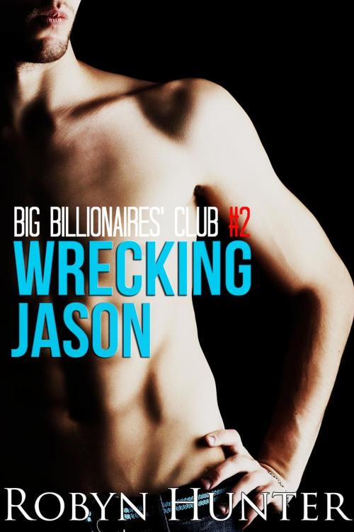 Cover of the book Big Billionaires' Club #2: Wrecking Jason by Robyn Hunter, Robyn Hunter