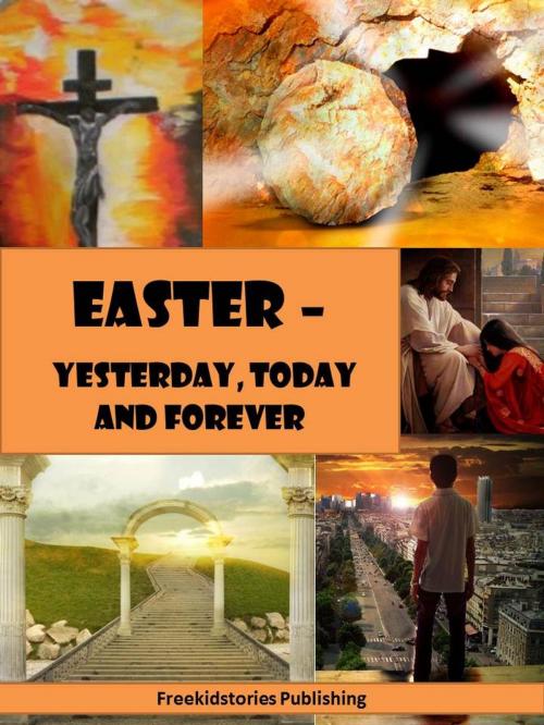 Cover of the book Easter - Yesterday, Today and Forever by Freekidstories Publishing, freekidstories