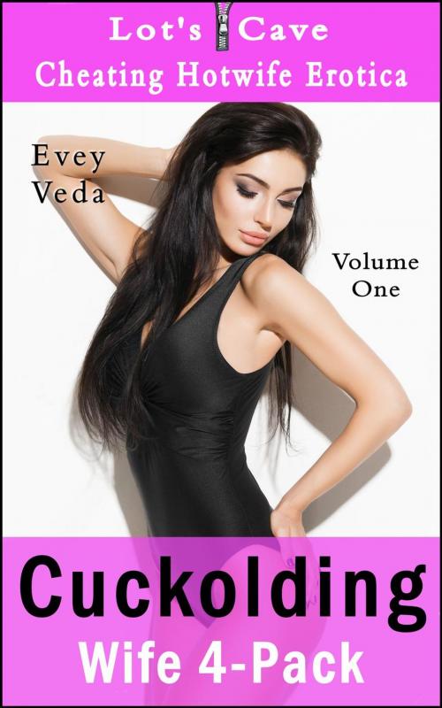 Cover of the book Cuckolding Wife 4-Pack: Cheating Hotwife Erotica Vol. 1 by Evey Veda, Lot's Cave, Inc.