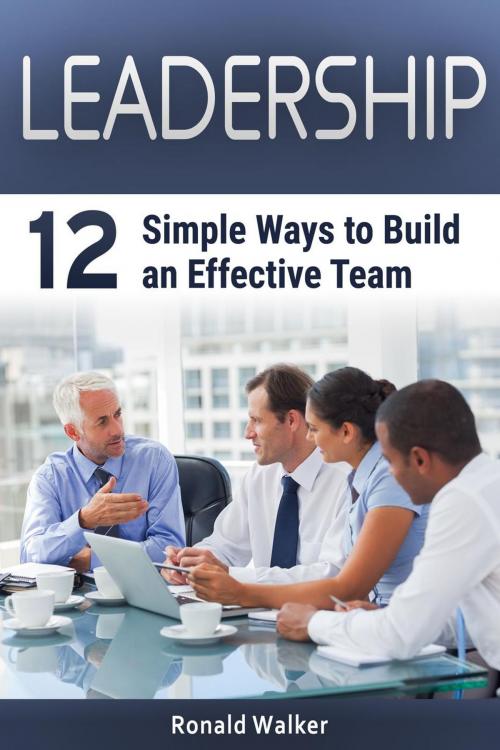 Cover of the book Leadership: 12 Simple Ways to Build an Effective Team by Ronald Walker, Jet Solutions