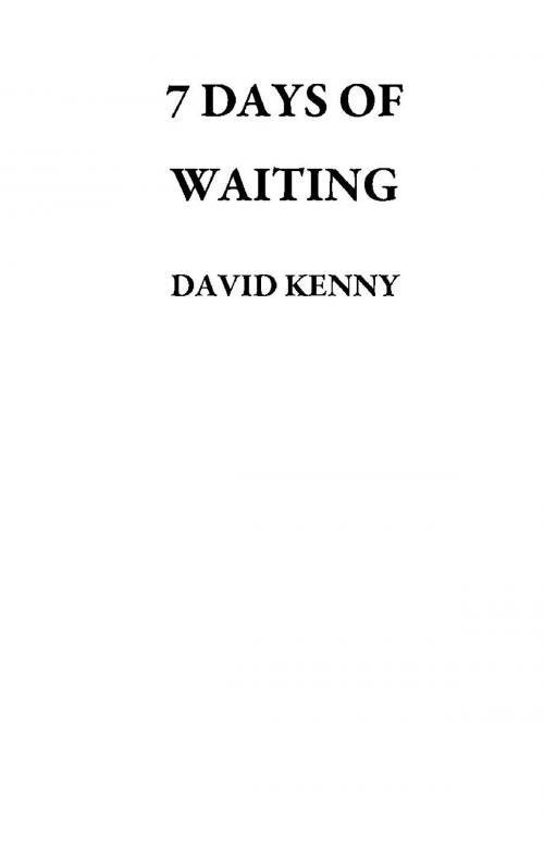 Cover of the book 7 DAYS OF WAITING by DAVID KENNY, DAVID KENNY