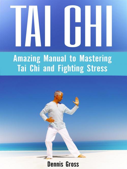 Cover of the book Tai Chi: Amazing Manual to Mastering Tai Chi and Fighting Stress by Dennis Gross, JVzon Studio