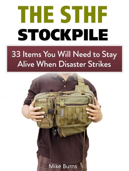 Cover of the book The Shtf Stockpile: 33 Items You Will Need to Stay Alive When Disaster Strikes by Mike Burns, JVzon Studio