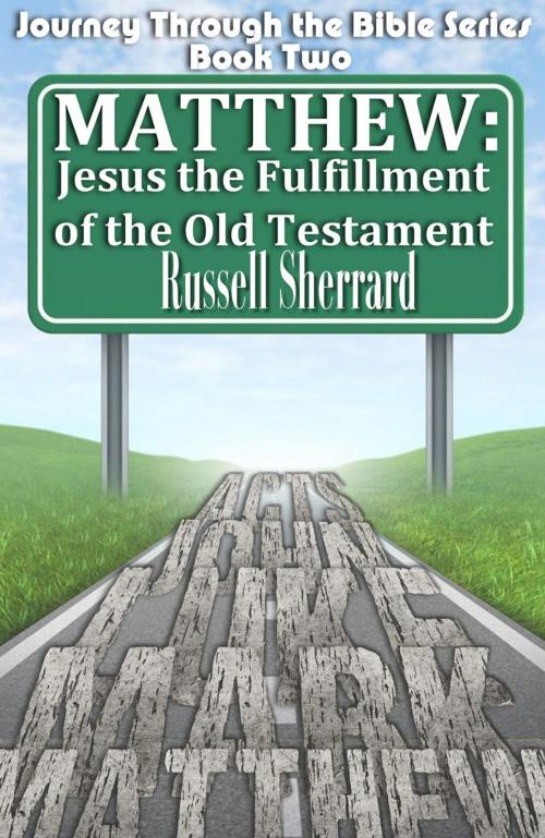 Cover of the book Matthew: Jesus, The Fulfillment of the Old Testament by Russell Sherrard, Russell Sherrard