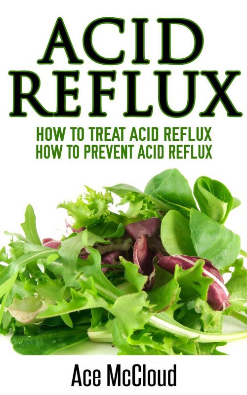 Cover of the book Acid Reflux: How To Treat Acid Reflux: How To Prevent Acid Reflux by Ace McCloud, Pro Mastery Publishing