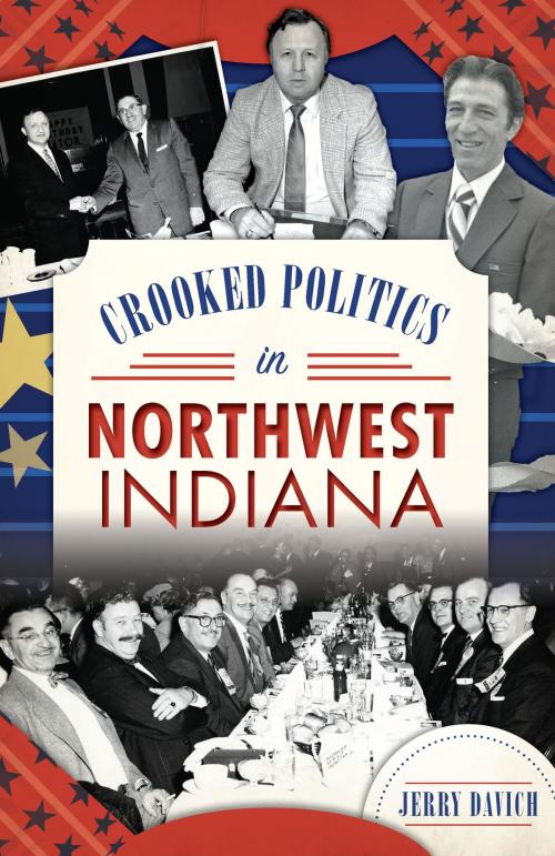 Cover of the book Crooked Politics in Northwest Indiana by Jerry Davich, Arcadia Publishing Inc.