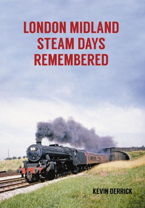 Cover of the book London Midland Steam Days Remembered by Kevin Derrick, Amberley Publishing