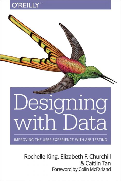 Cover of the book Designing with Data by Rochelle King, Elizabeth F Churchill, Caitlin Tan, O'Reilly Media