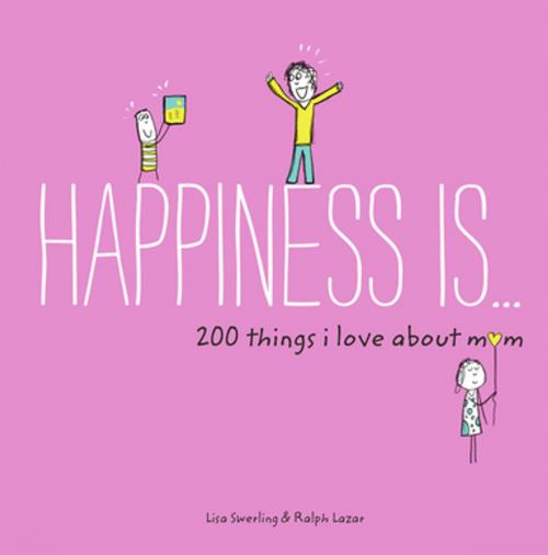 Cover of the book Happiness Is . . . 200 Things I Love About Mom by Lisa Swerling, Ralph Lazar, Chronicle Books LLC