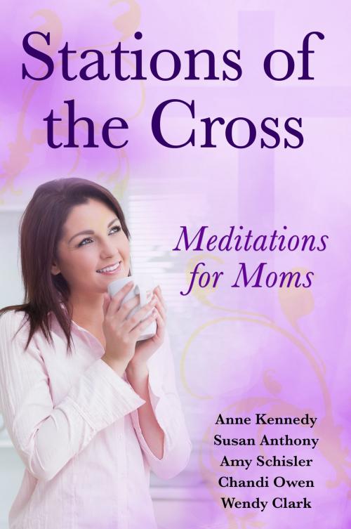 Cover of the book Stations of the Cross Meditations for Moms by Anne Kennedy, Susan Anthony, eBookIt.com