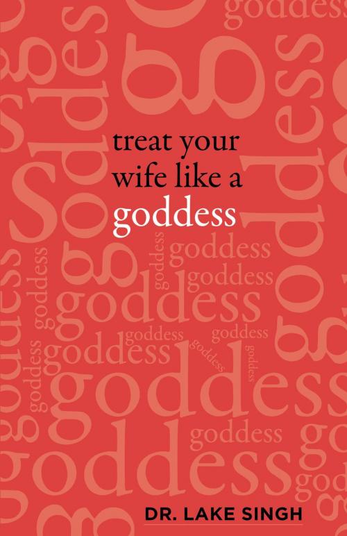 Cover of the book Treat Your Wife Like a Goddess by Dr.  Lake Singh, FriesenPress