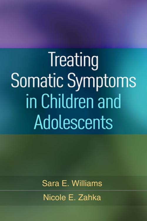 Cover of the book Treating Somatic Symptoms in Children and Adolescents by Sara E. Williams, PhD, Nicole E. Zahka, PhD, Guilford Publications