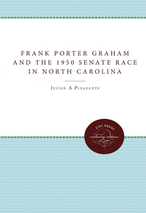 Cover of the book Frank Porter Graham and the 1950 Senate Race in North Carolina by Julian M. Pleasants, Augustus M. Burns, The University of North Carolina Press