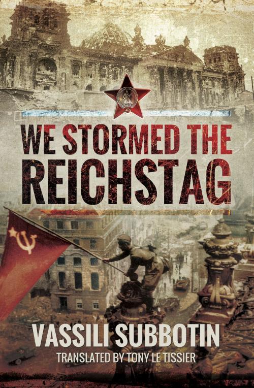Cover of the book We Stormed the Reichstag by Vassili Subbotin, Tony Le Tissier, Pen and Sword