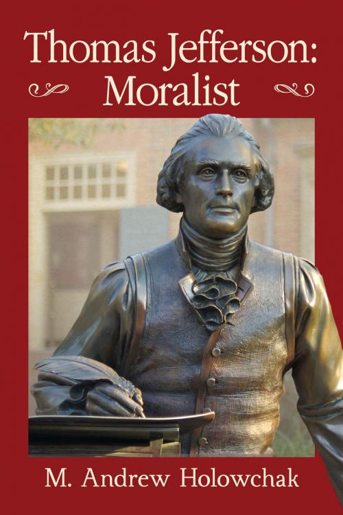 Cover of the book Thomas Jefferson: Moralist by M. Andrew Holowchak, McFarland & Company, Inc., Publishers