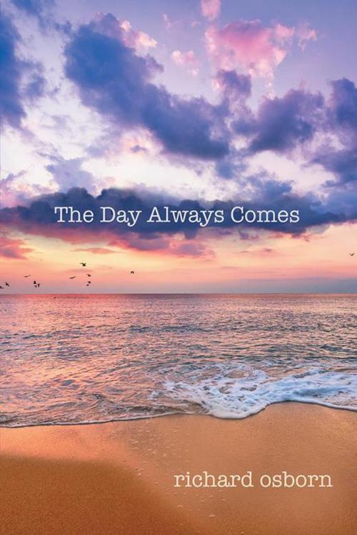 Cover of the book The Day Always Comes by Richard Osborn, Archway Publishing