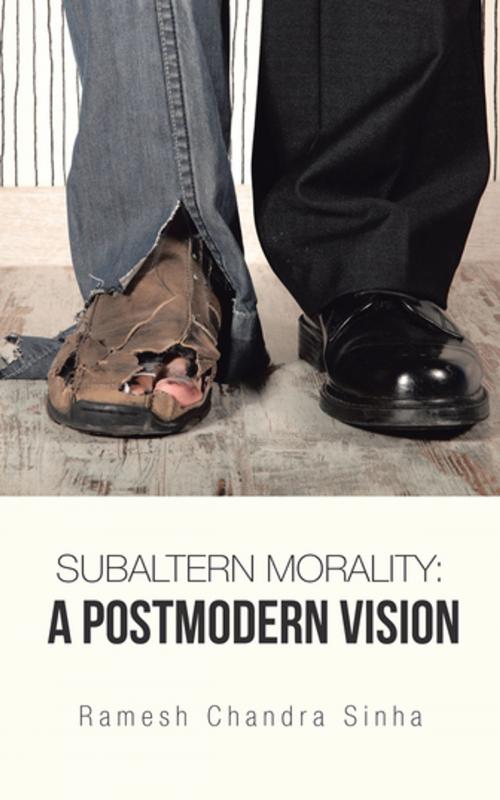 Cover of the book Subaltern Morality: a Postmodern Vision by Ramesh Chandra Sinha, Partridge Publishing India